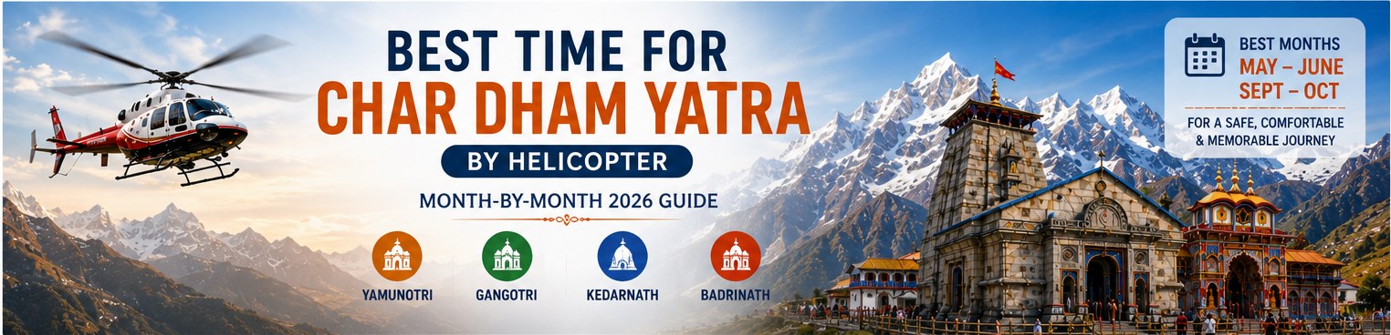 Best time for Char Dham Yatra by helicopter - month-by-month 2026 guide covering Yamunotri, Gangotri, Kedarnath and Badrinath